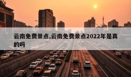 云南免费景点,云南免费景点2022年是真的吗