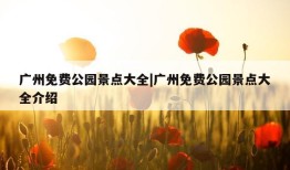 广州免费公园景点大全|广州免费公园景点大全介绍