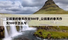 公园里的春天作文500字_公园里的春天作文500字怎么写