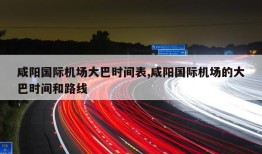 咸阳国际机场大巴时间表,咸阳国际机场的大巴时间和路线