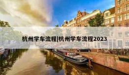 杭州学车流程|杭州学车流程2023