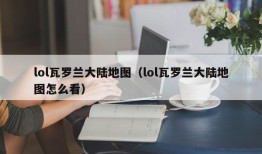 lol瓦罗兰大陆地图（lol瓦罗兰大陆地图怎么看）