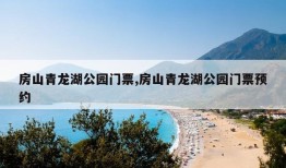 房山青龙湖公园门票,房山青龙湖公园门票预约