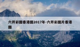 六开彩图香港图2017年-六开彩图片香港图