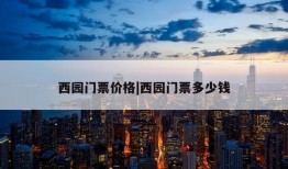 西园门票价格|西园门票多少钱