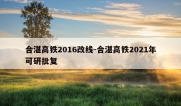 合湛高铁2016改线-合湛高铁2021年可研批复