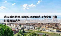 武汉城区地图,武汉城区地图武汉大学和中南财经政法大学