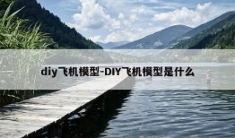 diy飞机模型-DIY飞机模型是什么