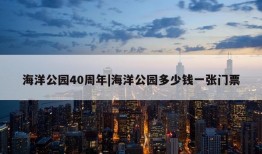 海洋公园40周年|海洋公园多少钱一张门票