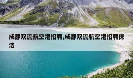 成都双流航空港招聘,成都双流航空港招聘保洁