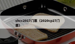 shcc2017门票（2020cp27门票）