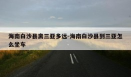 海南白沙县离三亚多远-海南白沙县到三亚怎么坐车