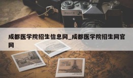 成都医学院招生信息网_成都医学院招生网官网