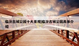 临汾古城公园十大景观|临汾古城公园具体介绍