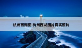 杭州西湖图|杭州西湖图片真实照片