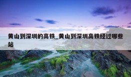 黄山到深圳的高铁_黄山到深圳高铁经过哪些站