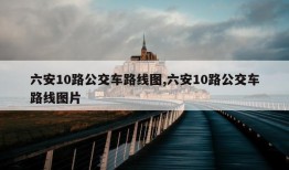 六安10路公交车路线图,六安10路公交车路线图片