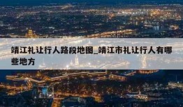 靖江礼让行人路段地图_靖江市礼让行人有哪些地方