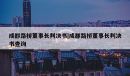 成都路桥董事长判决书|成都路桥董事长判决书查询