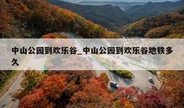 中山公园到欢乐谷_中山公园到欢乐谷地铁多久