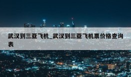 武汉到三亚飞机_武汉到三亚飞机票价格查询表