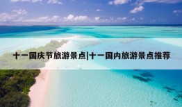 十一国庆节旅游景点|十一国内旅游景点推荐