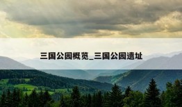 三国公园概览_三国公园遗址