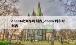 d6004次列车时刻表_d6007列车时刻表