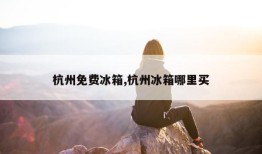 杭州免费冰箱,杭州冰箱哪里买