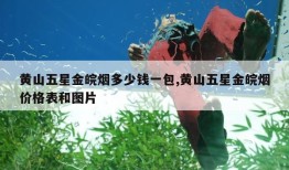 黄山五星金皖烟多少钱一包,黄山五星金皖烟价格表和图片