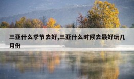 三亚什么季节去好,三亚什么时候去最好玩几月份