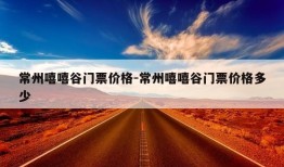 常州嘻嘻谷门票价格-常州嘻嘻谷门票价格多少