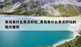 青岛有什么景点好玩_青岛有什么景点好玩的地方推荐