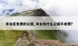 丰台区免费的公园_丰台有什么公园不收费?