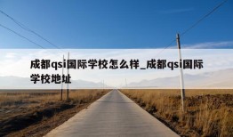 成都qsi国际学校怎么样_成都qsi国际学校地址