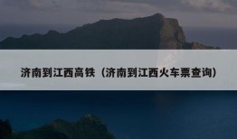 济南到江西高铁（济南到江西火车票查询）