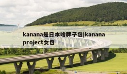 kanana是日本啥牌子包|kananaproject女包