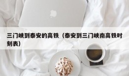 三门峡到泰安的高铁（泰安到三门峡南高铁时刻表）